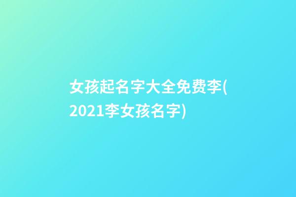 女孩起名字大全免费李(2021李女孩名字)