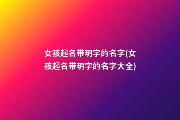 女孩起名带玥字的名字(女孩起名带玥字的名字大全)