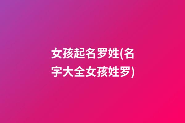 女孩起名罗姓(名字大全女孩姓罗)