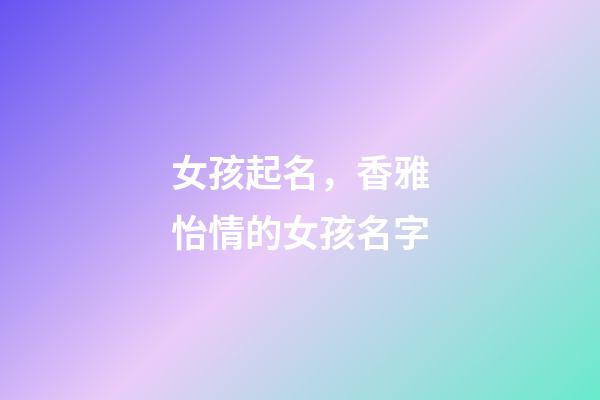 女孩起名，香雅怡情的女孩名字