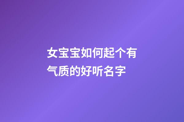 女宝宝如何起个有气质的好听名字