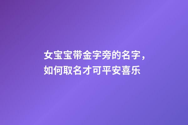 女宝宝带金字旁的名字，如何取名才可平安喜乐-第1张-观点-玄机派