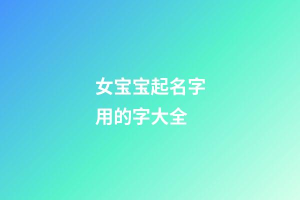 女宝宝起名字用的字大全