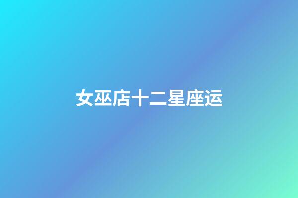 女巫店十二星座运-第1张-星座运势-玄机派