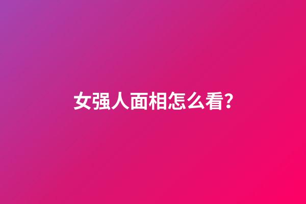 女强人面相怎么看？