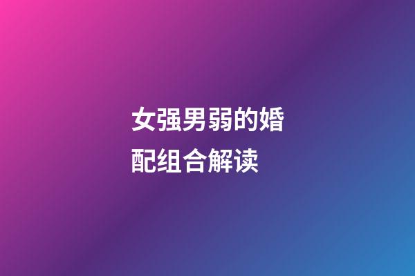 女强男弱的婚配组合解读