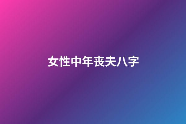 女性中年丧夫八字