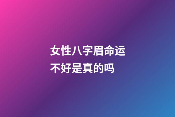 女性八字眉命运不好是真的吗
