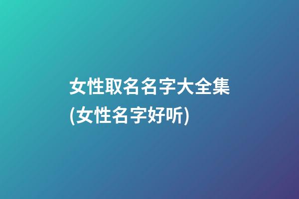女性取名名字大全集(女性名字好听)