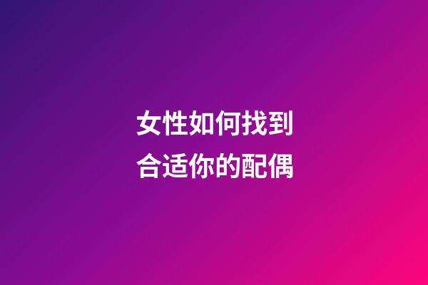 女性如何找到合适你的配偶