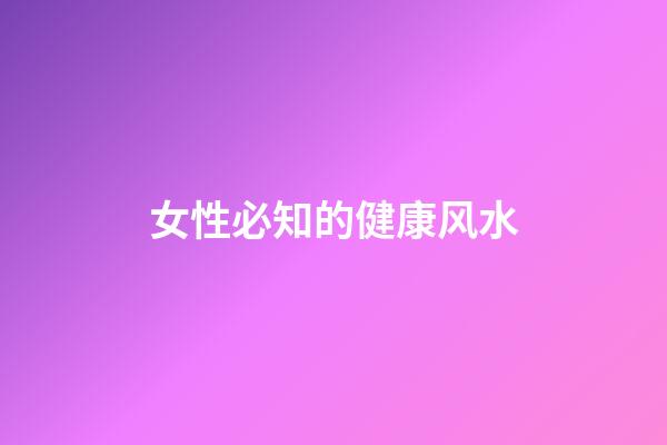 女性必知的健康风水