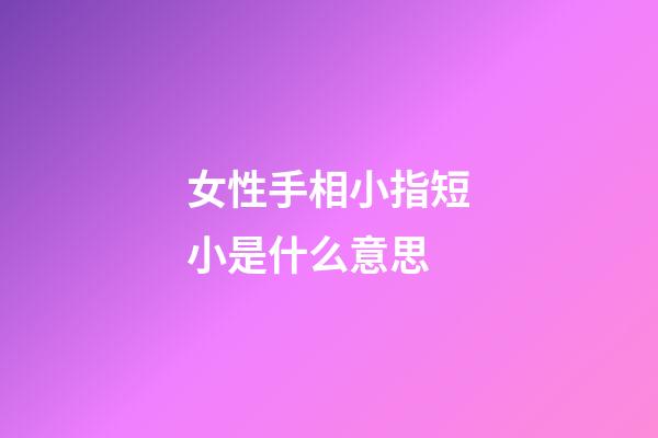 女性手相小指短小是什么意思