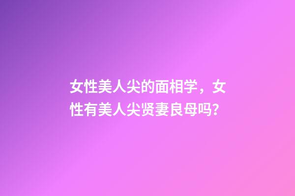 女性美人尖的面相学，女性有美人尖贤妻良母吗？