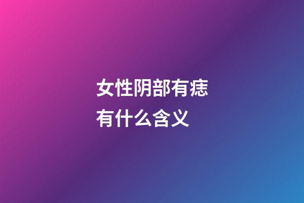 女性阴部有痣有什么含义