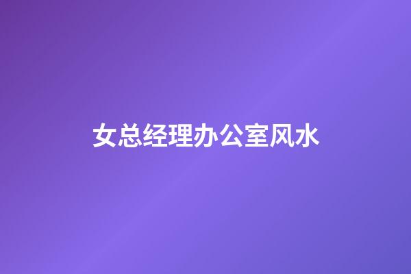 女总经理办公室风水