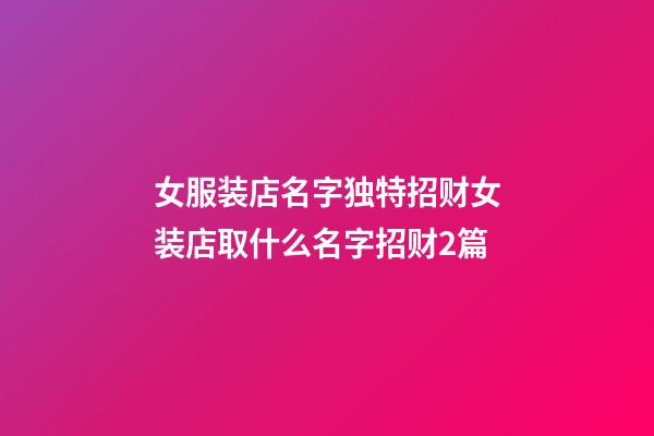 女服装店名字独特招财女装店取什么名字招财2篇-第1张-店铺起名-玄机派