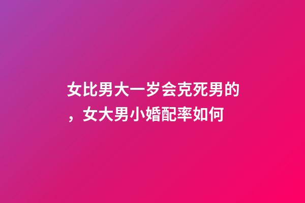 女比男大一岁会克死男的，女大男小婚配率如何