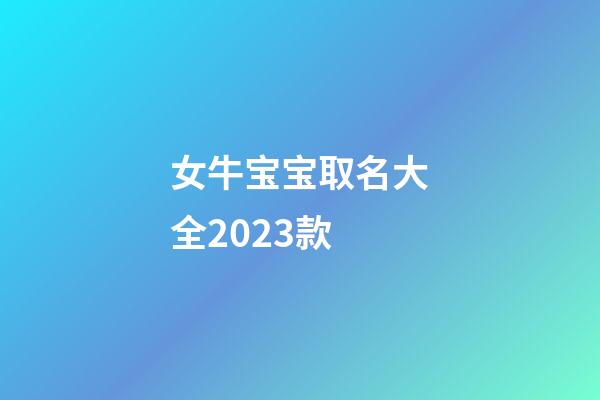女牛宝宝取名大全2023款