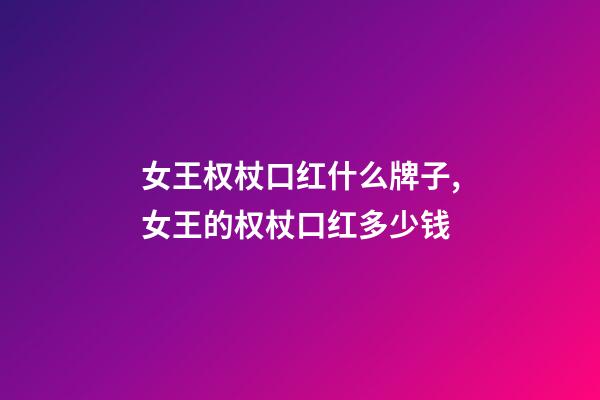 女王权杖口红什么牌子,女王的权杖口红多少钱-第1张-观点-玄机派