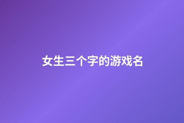 女生三个字的游戏名