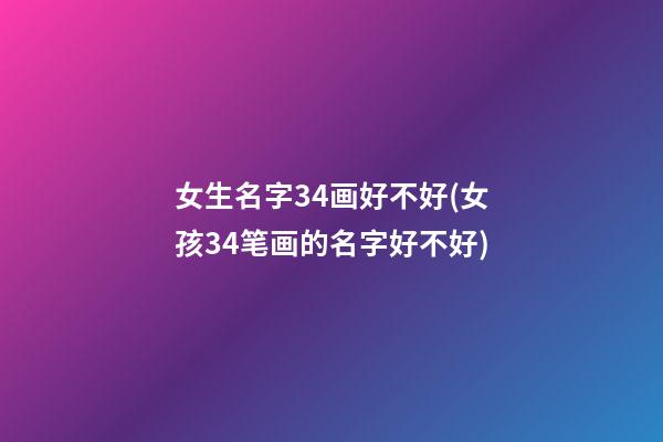 女生名字34画好不好(女孩34笔画的名字好不好)