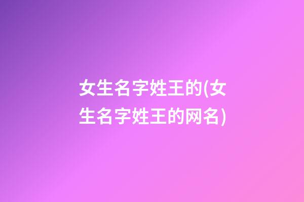 女生名字姓王的(女生名字姓王的网名)
