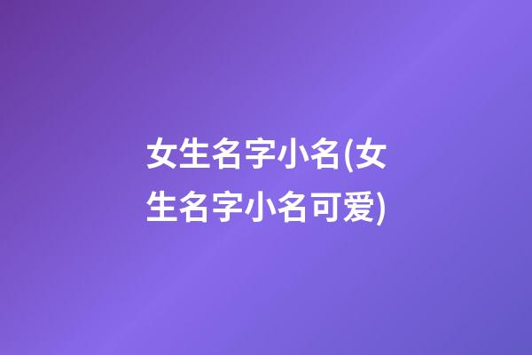 女生名字小名(女生名字小名可爱)