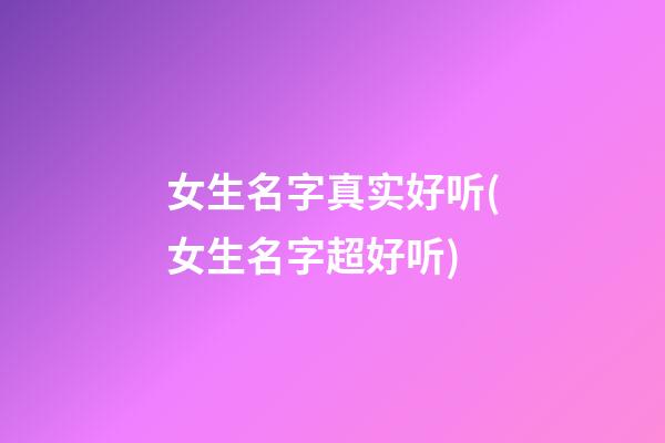 女生名字真实好听(女生名字超好听)