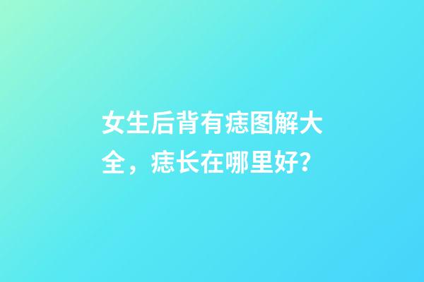 女生后背有痣图解大全，痣长在哪里好？