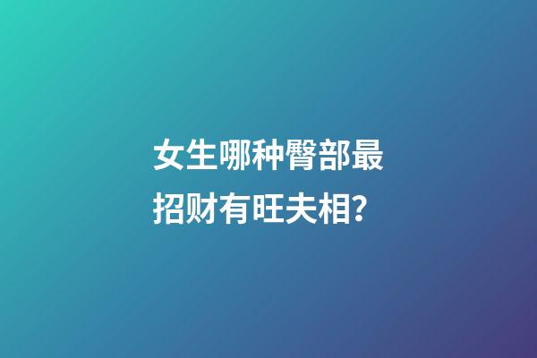 女生哪种臀部最招财有旺夫相？