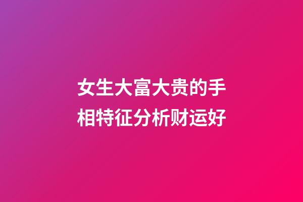 女生大富大贵的手相特征分析财运好