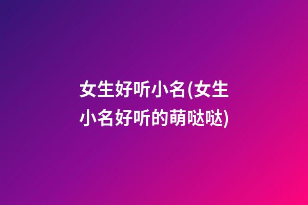 女生好听小名(女生小名好听的萌哒哒)