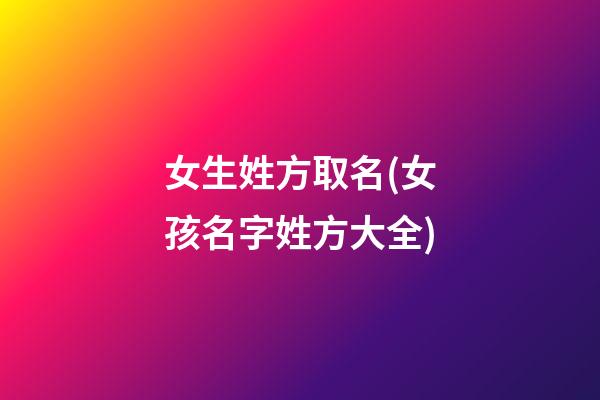 女生姓方取名(女孩名字姓方大全)