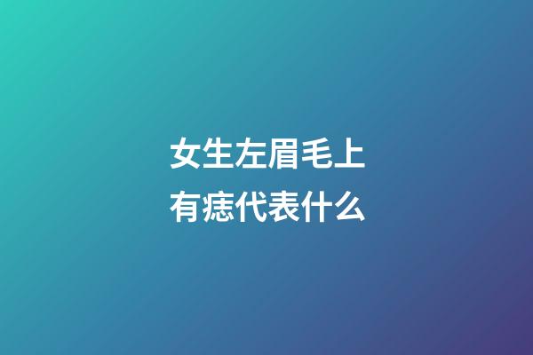 女生左眉毛上有痣代表什么