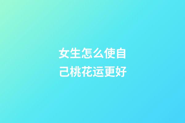 女生怎么使自己桃花运更好