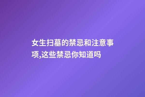 女生扫墓的禁忌和注意事项,这些禁忌你知道吗-第1张-观点-玄机派