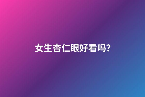 女生杏仁眼好看吗？