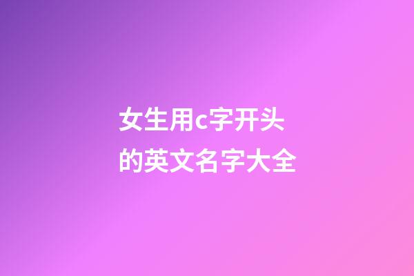 女生用c字开头的英文名字大全