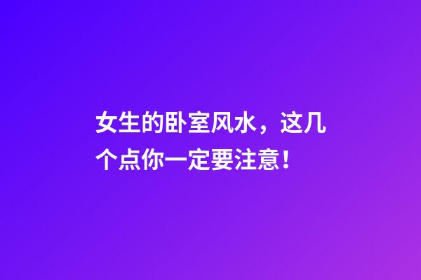女生的卧室风水，这几个点你一定要注意！