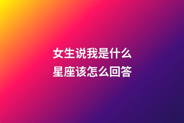 女生说我是什么星座该怎么回答-第1张-星座运势-玄机派