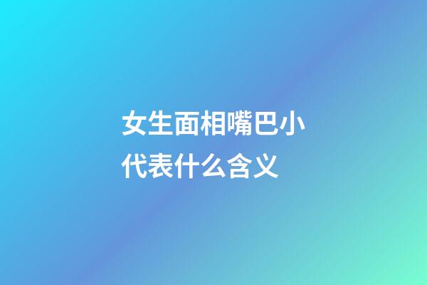 女生面相嘴巴小代表什么含义