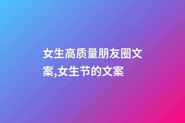 女生高质量朋友圈文案,女生节的文案-第1张-观点-玄机派