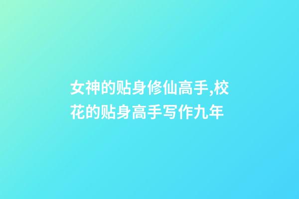 女神的贴身修仙高手,校花的贴身高手写作九年-第1张-观点-玄机派