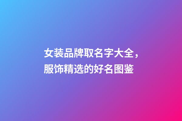 女装品牌取名字大全，服饰精选的好名图鉴-第1张-商标起名-玄机派