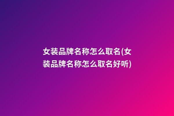 女装品牌名称怎么取名(女装品牌名称怎么取名好听)