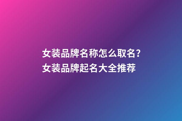 女装品牌名称怎么取名？女装品牌起名大全推荐-第1张-商标起名-玄机派