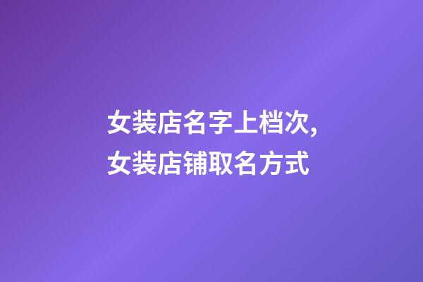 女装店名字上档次,女装店铺取名方式-第1张-店铺起名-玄机派