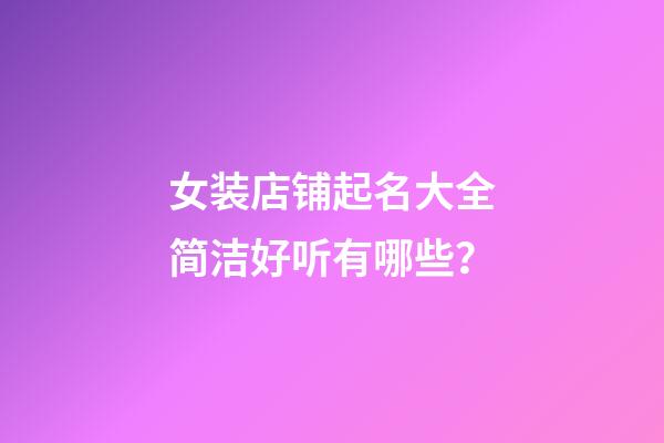 女装店铺起名大全简洁好听有哪些？-第1张-店铺起名-玄机派