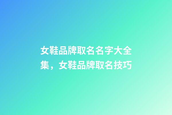 女鞋品牌取名名字大全集，女鞋品牌取名技巧-第1张-商标起名-玄机派