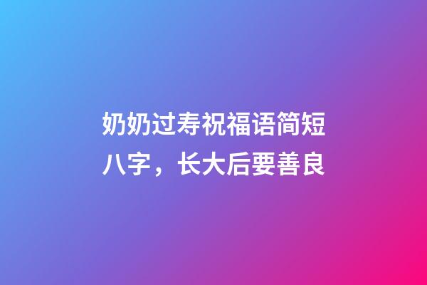 奶奶过寿祝福语简短八字，长大后要善良-第1张-观点-玄机派